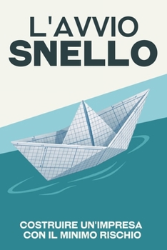 L'avvio snello: Costruire un'impresa con il minimo rischio (Fuggire dalla corsa sfrenata) (Italian Edition)