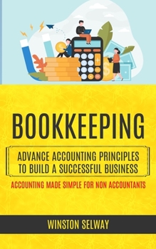 Paperback Bookkeeping: Advance Accounting Principles To Build A Successful Business (Accounting Made Simple For Non Accountants) Book