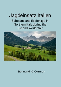 Jagdeinsatz Italien: Sabotage and Espionage in Northern Italy during the Second World War