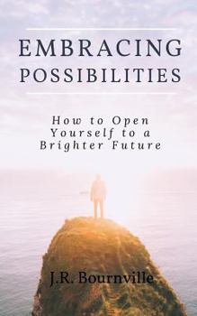 Paperback Embracing Possibilities: How to Open Yourself to a Brighter Future Book
