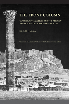 The Ebony Column: Classics, Civilization, and the African American Reclamation of the West