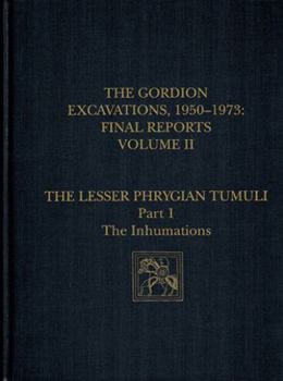 Hardcover The Gordion Excavations, 1950-1973, Final Reports, Volume II: The Lesser Phrygian Tumuli, Part 1: The Inhumations Book