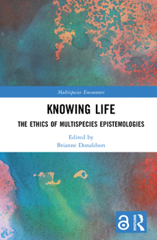 Hardcover Knowing Life: The Ethics of Multispecies Epistemologies Book