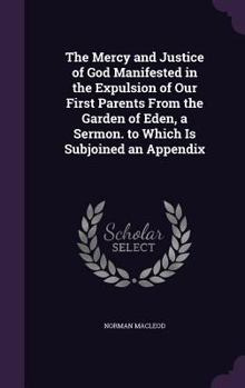 The Mercy And Justice Of God Manifested In The Expulsion Of Our First Parents From The Garden Of Eden: A Sermon (1849)
