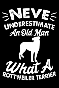 Paperback Never Underestimate An Old Man What A Rottweiler Terrier: Cute Rottweiler Dog Training Log, Great Accessories & Gift Idea for Rottweiler Trainer, Owne Book