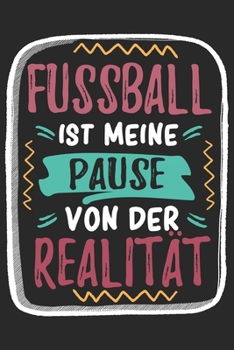 Fussball ist Meine Pause Von Der Realität: Cooles Lustiges Fussball Notizbuch | Notizheft | Planer | Tagebuch | Journal - DIN A5 - 120 Punktraster ... Mannschaft, Fußballfans (German Edition)