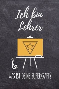 Paperback Ich Bin Lehrer & Was Ist Deine Superkraft?: A5 KARIERT Geschenkidee für Lehrer Erzieher - Abschiedsgeschenk Grundschule - Klassengeschenk - Dankeschön [German] Book