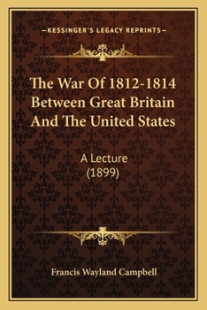 The War of 1812-1814 Between Great Britain and the United States: A Lecture
