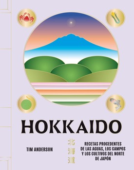 Hokkaido: Recetas procedentes de las aguas, los campos y los cultivos del norte de Japón (Spanish Edition)