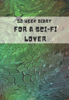 52 WEEK DIARY FOR A SCI-FI LOVER: JOURNAL/TRACKER FOR MEN WOMEN GIRLS AND BOY TO JOT DOWN YOUR CREATIVE IDEAS, APPOINTMENTS, NOTES AND REMINDERS