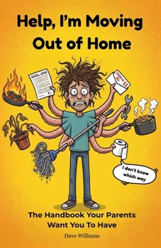 Help, I'm Moving Out of Home: The Handbook Your Parents Want You To Have
