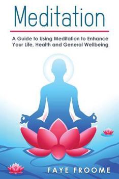 Paperback Meditation: A Guide to Using Meditation to Enhance Your Life, Health and General Well-being Book