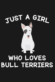 Just A Girl Who Loves Bull Terriers: Blank Lined Notebook to Write In for Notes, To Do Lists, Notepad, Journal, Funny Gifts for Bull Terrier Dog Lover