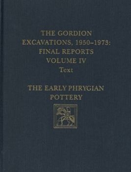 Hardcover The Gordion Excavations, 1950-1973, Final Reports, Volume IV: The Early Phrygian Pottery Book