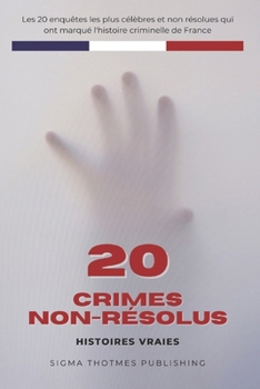 20 Crimes Non-Résolus: Les Enquêtes les Plus Célèbres de l'Histoire Criminelle Française – Histoires Vraies (French Edition)