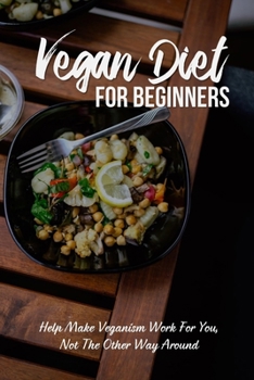 Paperback Vegan Diet For Beginners: Help Make Veganism Work For You, Not The Other Way Around: And Tips Book