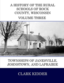 Paperback A History of the Rural Schools of Rock County, Wisconsin: Townships of Janesville, Johnstown, and LaPrairie Book