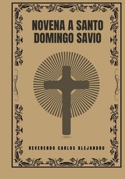 Novena a Santo Domingo Savio (Transforma tu vida con la oración de la Novena. Una serie devocional de 9 días para el crecimiento espiritual, la guía, la prote) (Spanish Edition)