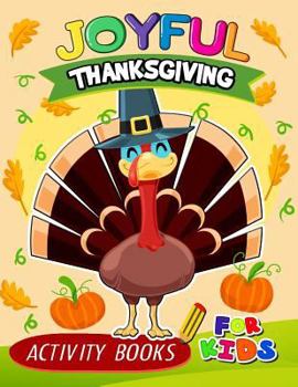 Joyful Thanksgiving Activity Books for Kids : Activity Book for Boy, Girls, Kids Ages 2-4,3-5,4-8 Game Mazes, Coloring, Crosswords, Dot to Dot, Matching, Copy Drawing, Shadow Match, Word Search