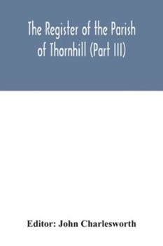 Paperback The Register of the Parish of Thornhill (Part III) Book