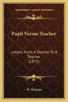 Paperback Pupil Versus Teacher: Letters From A Teacher To A Teacher (1875) Book