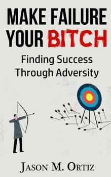 Paperback Make Failure Your Bitch: Finding Success Through Adversity Book