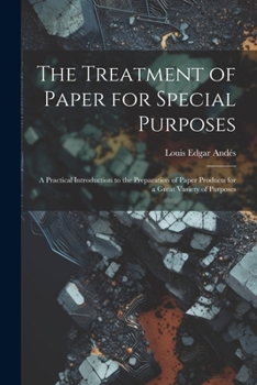 Paperback The Treatment of Paper for Special Purposes: A Practical Introduction to the Preparation of Paper Products for a Great Variety of Purposes Book