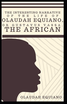 Paperback The Interesting Narrative of the Life of Olaudah Equiano, Or Gustavus Vassa, The African (Illustrated) Book