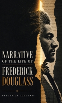 Narrative of the Life of Frederick Douglass: A True Story of Slavery, Self-Education, and the Fight for Freedom