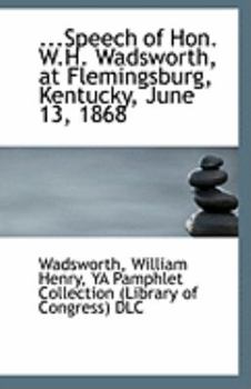 Paperback ...Speech of Hon. W.H. Wadsworth, at Flemingsburg, Kentucky, June 13, 1868 Book