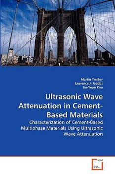 Ultrasonic Wave Attenuation in Cement-Based Materials: Characterization of Cement-Based Multiphase Materials Using Ultrasonic Wave Attenuation