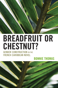 Paperback Breadfruit or Chestnut?: Gender Construction in the French Caribbean Novel Book