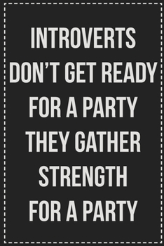 Introverts Don't Get Ready for a Party They Gather Strength for a Party: College Ruled Notebook | Novelty Lined Journal | Gift Card Alternative | Perfect Keepsake For Passive Aggressive People