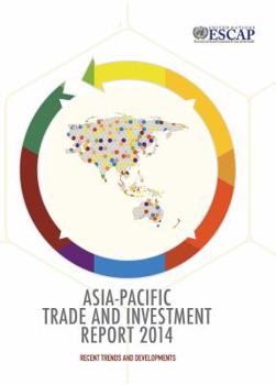 Asia-Pacific Trade and Investment Report: 2014: Recent Trends and Developments