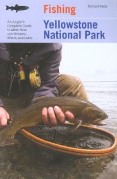 Paperback Fishing Yellowstone National Park: An Angler's Complete Guide To More Than 100 Streams, Rivers, And Lakes Book