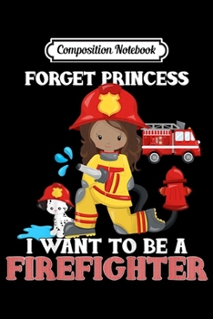Paperback Composition Notebook: Kids Forget Princess I Want to Be a Firefighter -Firewoman Journal/Notebook Blank Lined Ruled 6x9 100 Pages Book