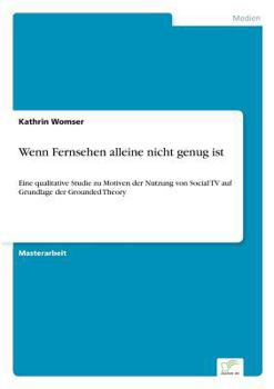 Paperback Wenn Fernsehen alleine nicht genug ist: Eine qualitative Studie zu Motiven der Nutzung von Social TV auf Grundlage der Grounded Theory [German] Book