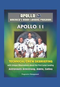 Paperback Apollo - America's Moon Landing Program: Apollo 11 Technical Crew Debriefing with Unique Observations about the First Lunar Landing - Astronauts Armst Book