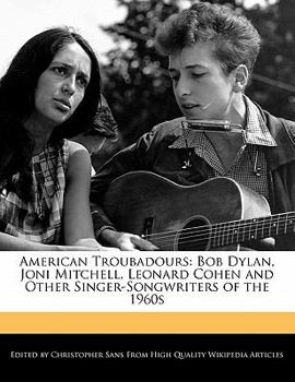 Paperback American Troubadours: Bob Dylan, Joni Mitchell, Leonard Cohen and Other Singer-Songwriters of the 1960s Book