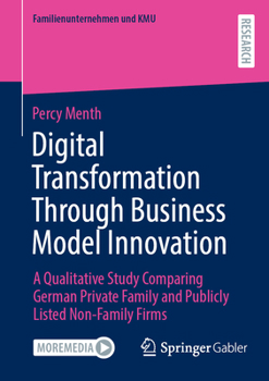 Digital Transformation Through Business Model Innovation: A Qualitative Study Comparing German Private Family and Publicly Listed Non-Family Firms (Familienunternehmen und KMU)