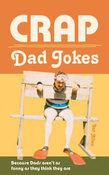 Hardcover Crap Dad Jokes: Because Dads Aren't as Funny as They Think They Are Book