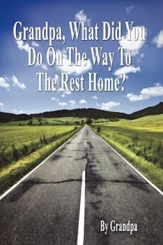 Paperback Grandpa, What Did You Do on the Way to the Rest Home? - Book I: The Grandpa Chronicles Book