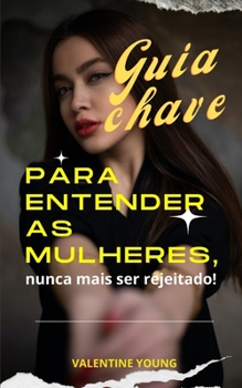 Paperback Guia chave para entender as mulheres, nunca mais ser rejeitado! [Portuguese] Book