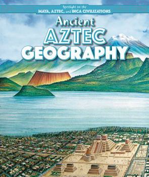 Ancient Aztec Geography - Book  of the Spotlight on the Maya, Aztec, and Inca Civilizations