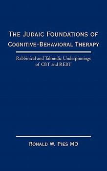 Paperback The Judaic Foundations of Cognitive-Behavioral Therapy: Rabbinical and Talmudic Underpinnings of CBT and Rebt Book