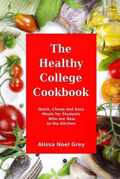 Paperback The Healthy College Cookbook: Quick, Cheap and Easy Meals for Students Who are New to the Kitchen: Healthy, Budget-Friendly Recipes for Every Studen Book