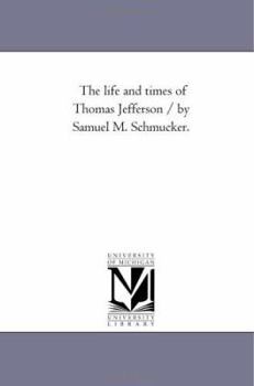 Paperback The Life and Times of Thomas Jefferson / by Samuel M. Schmucker. Book