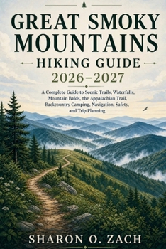 GREAT SMOKY MOUNTAINS HIKING GUIDE 2026–2027: A Complete Guide to Scenic Trails, Waterfalls, Mountain Balds, the Appalachian Trail, Backcountry Camping, Navigation, Safety, and Trip Planning