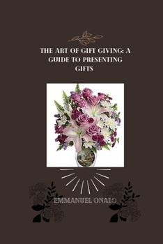 Paperback The Art of Gift Giving: A Guide to Presenting Gifts with Style and Grace Book