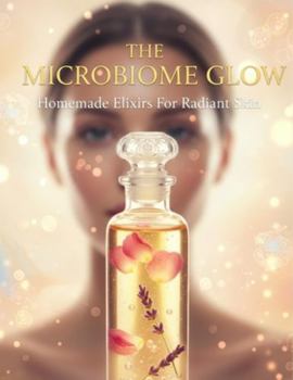Paperback The Microbiome Glow: Homemade Elixirs For Radiant Skin Book